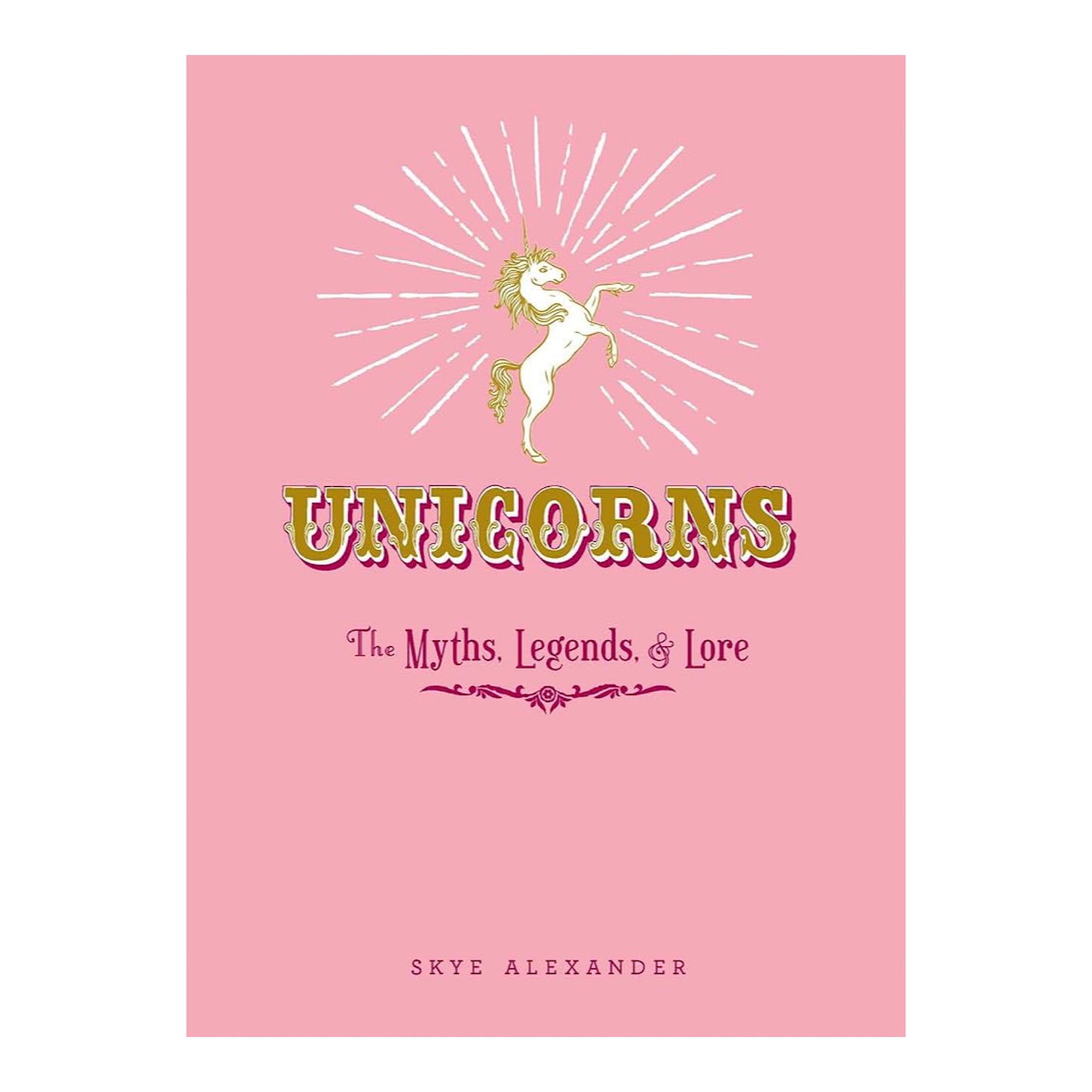 Unicorns: The Myths, Legends, & Lore