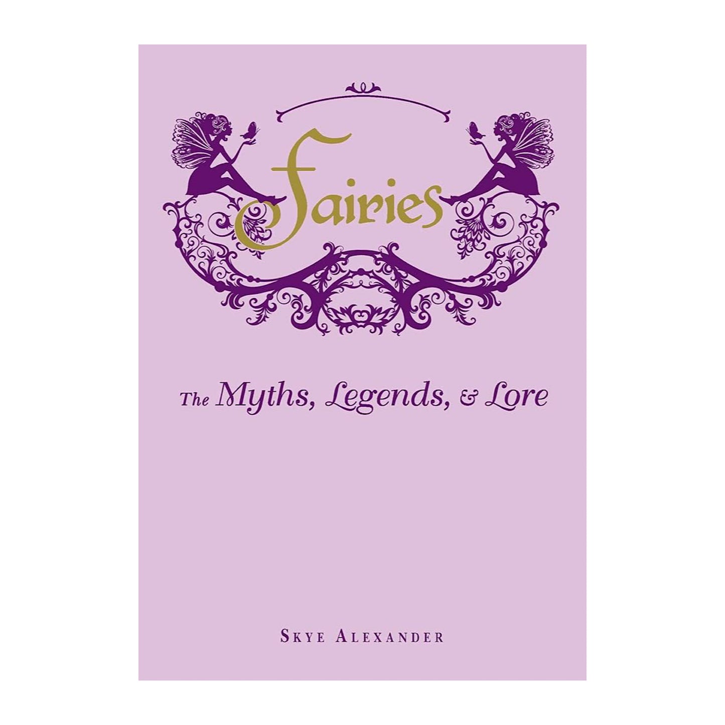 Fairies: The Myths, Legends, & Lore