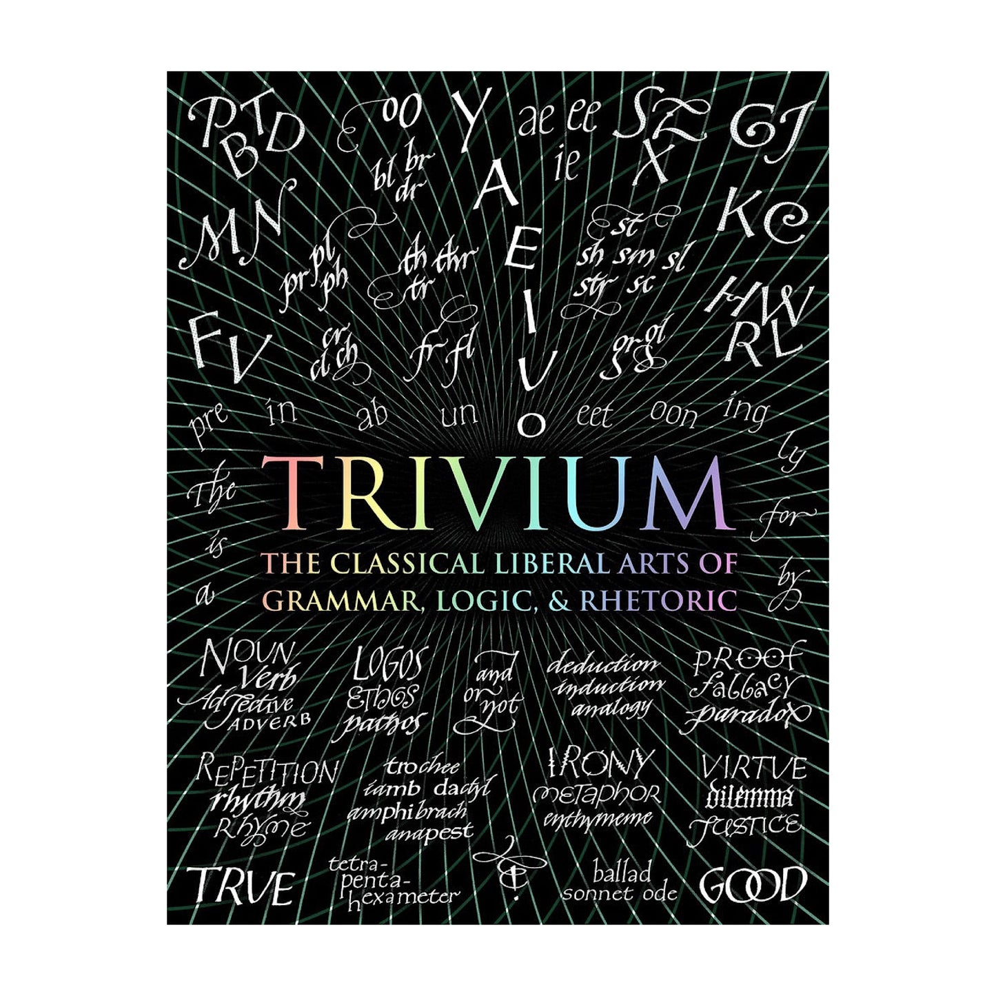 Trivium: The Classical Liberal Arts of Grammar, Logic, & Rhetoric