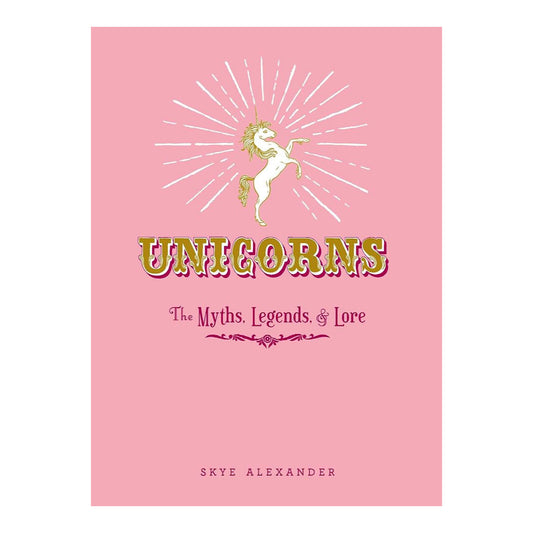 Unicorns: The Myths, Legends, & Lore