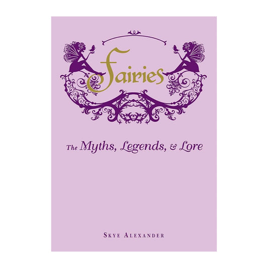 Fairies: The Myths, Legends, & Lore